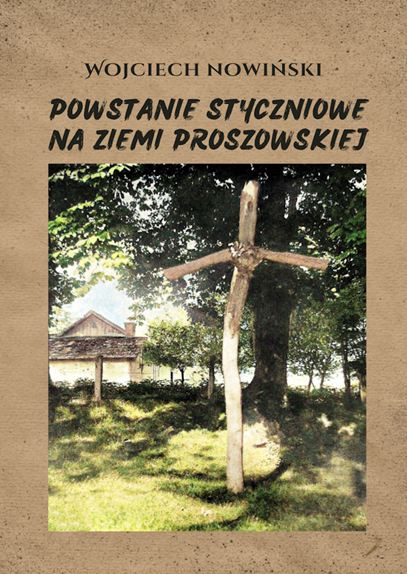 Okładka książki Wojciecha Nowińskiego ‘’Powstanie styczniowe na ziemi proszowickiej’’